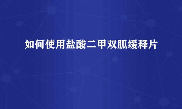 如何使用盐酸二甲双胍缓释片