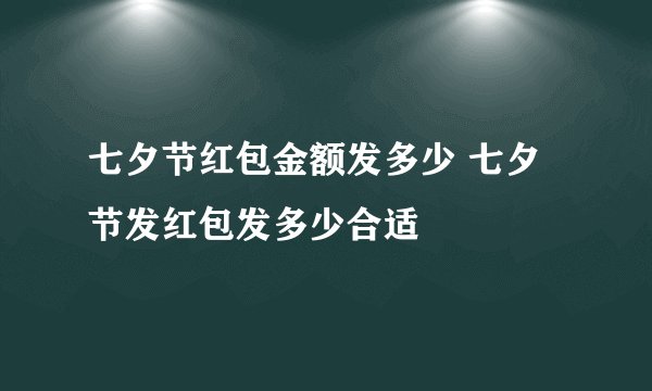 七夕节红包金额发多少 七夕节发红包发多少合适
