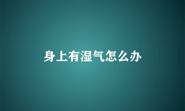 身上有湿气怎么办