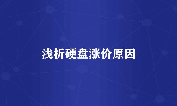 浅析硬盘涨价原因