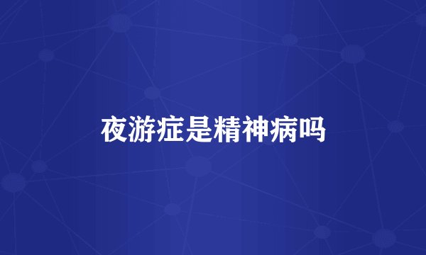 夜游症是精神病吗