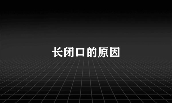长闭口的原因