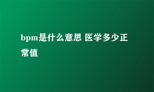 bpm是什么意思 医学多少正常值