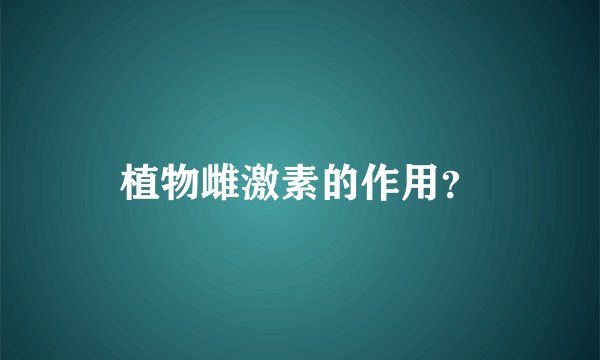 植物雌激素的作用？