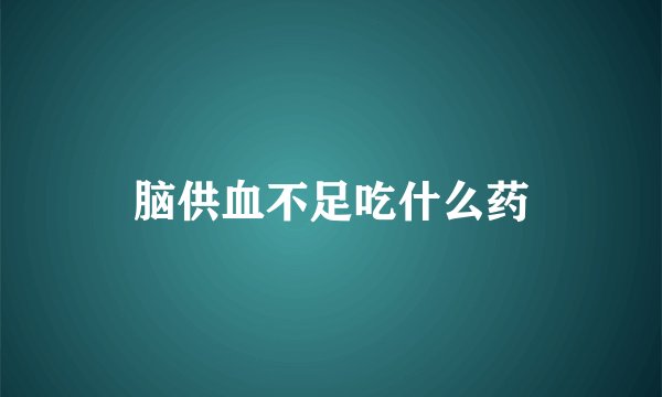 脑供血不足吃什么药
