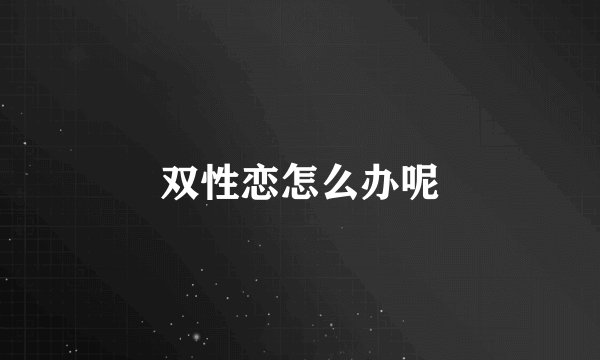 双性恋怎么办呢