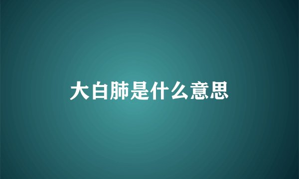 大白肺是什么意思