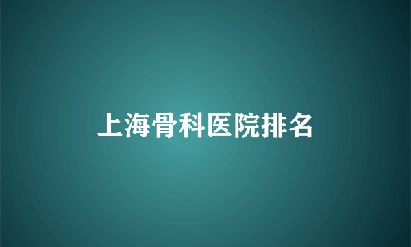 上海骨科医院排名