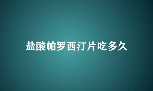 盐酸帕罗西汀片吃多久