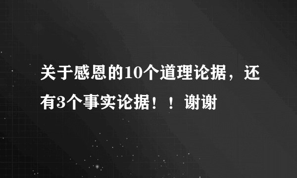 关于感恩的10个道理论据，还有3个事实论据！！谢谢