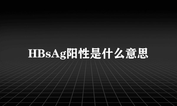 HBsAg阳性是什么意思
