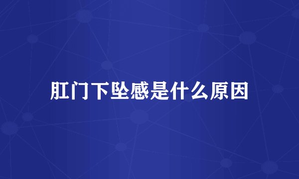 肛门下坠感是什么原因