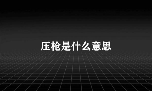 压枪是什么意思