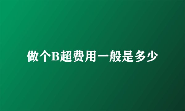 做个B超费用一般是多少