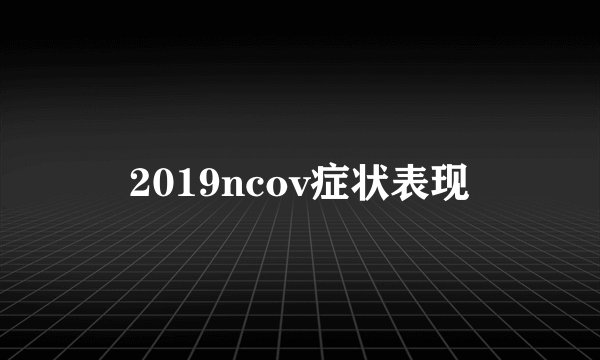 2019ncov症状表现