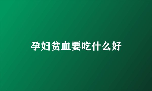 孕妇贫血要吃什么好