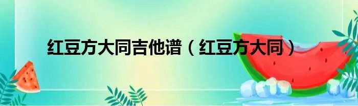 红豆方大同吉他谱（红豆方大同）