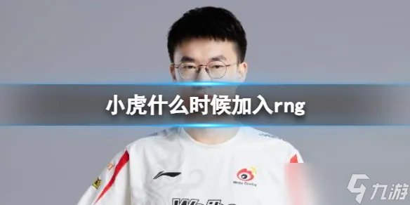 《英雄联盟》小虎加入rng时间介绍