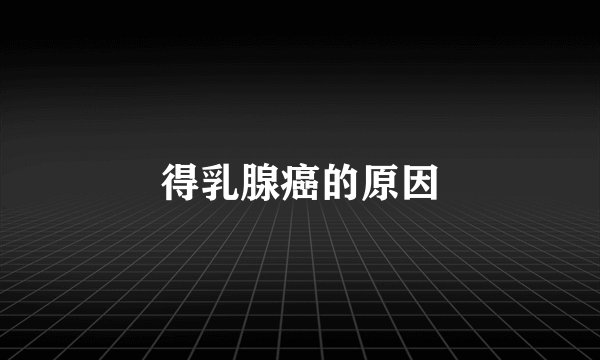 得乳腺癌的原因