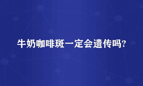牛奶咖啡斑一定会遗传吗?