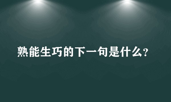 熟能生巧的下一句是什么？