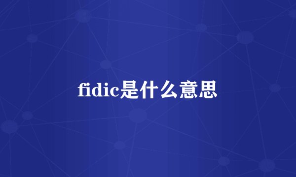 fidic是什么意思