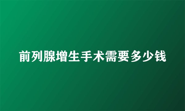 前列腺增生手术需要多少钱