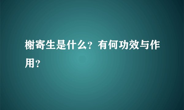 榭寄生是什么？有何功效与作用？