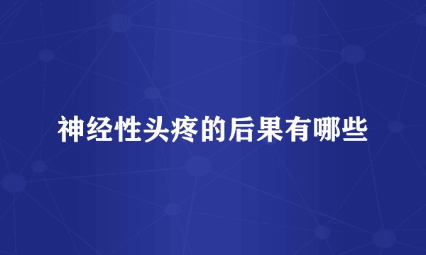 神经性头疼的后果有哪些