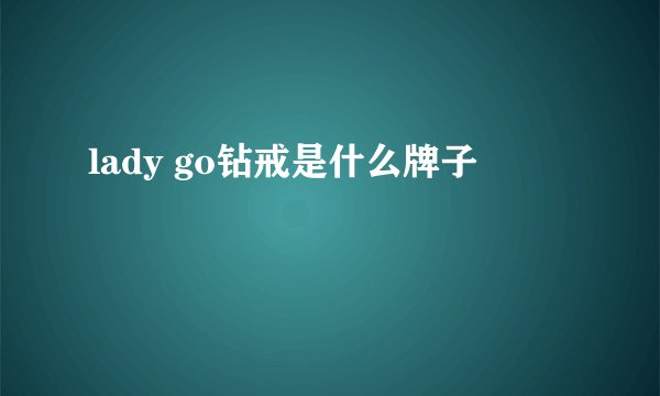 lady go钻戒是什么牌子