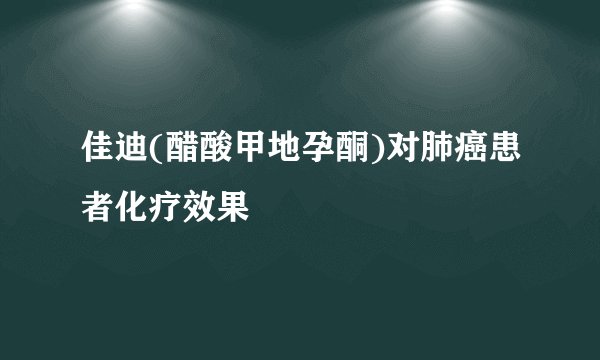 佳迪(醋酸甲地孕酮)对肺癌患者化疗效果
