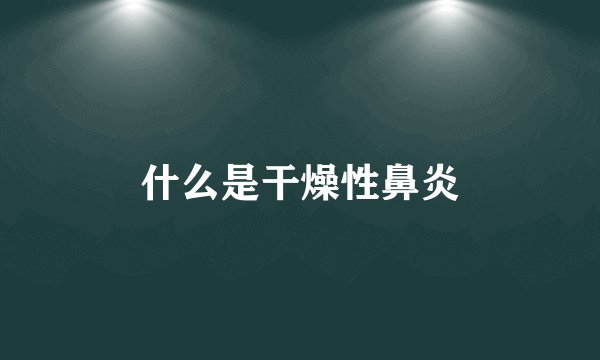 什么是干燥性鼻炎