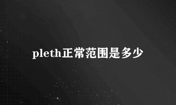 pleth正常范围是多少