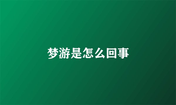 梦游是怎么回事