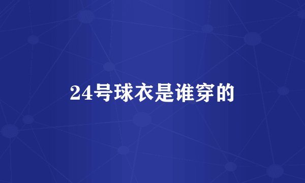 24号球衣是谁穿的