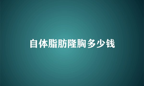 自体脂肪隆胸多少钱