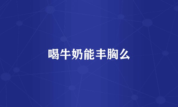 喝牛奶能丰胸么