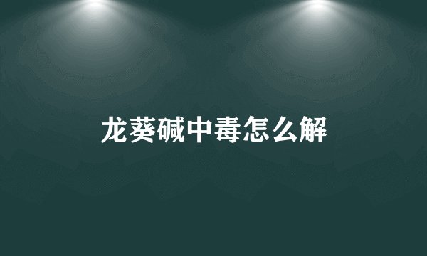 龙葵碱中毒怎么解