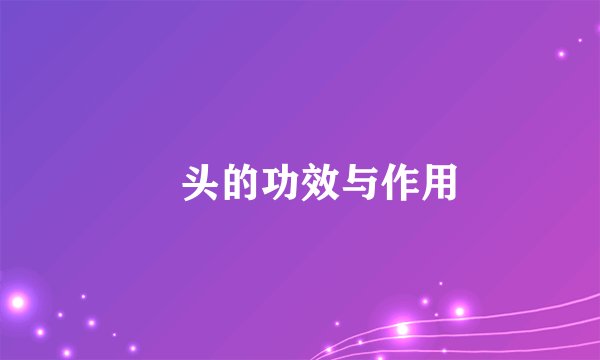 蕌头的功效与作用