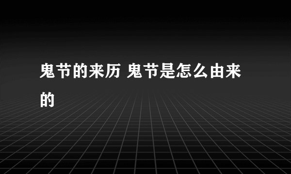 鬼节的来历 鬼节是怎么由来的