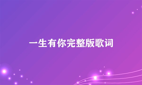 一生有你完整版歌词