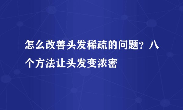 怎么改善头发稀疏的问题?八个方法让头发变浓密