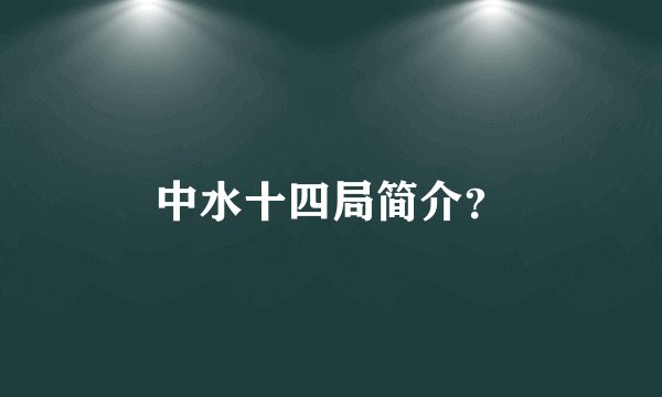 中水十四局简介？