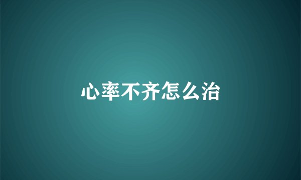 心率不齐怎么治