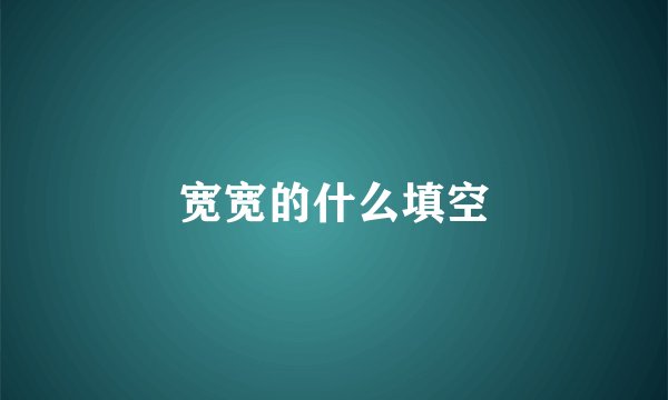 宽宽的什么填空