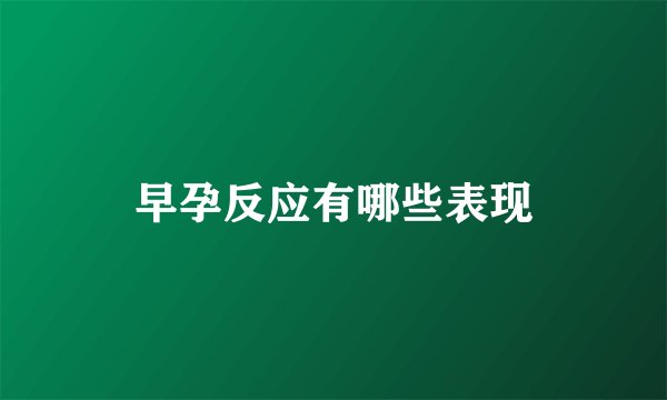 早孕反应有哪些表现