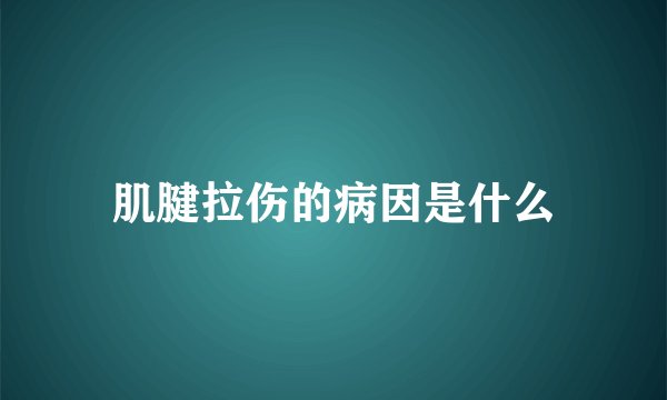 肌腱拉伤的病因是什么