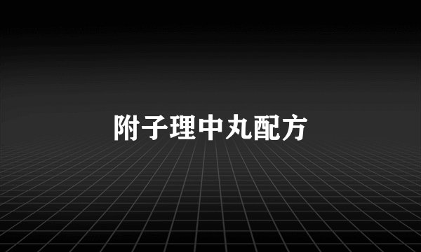 附子理中丸配方