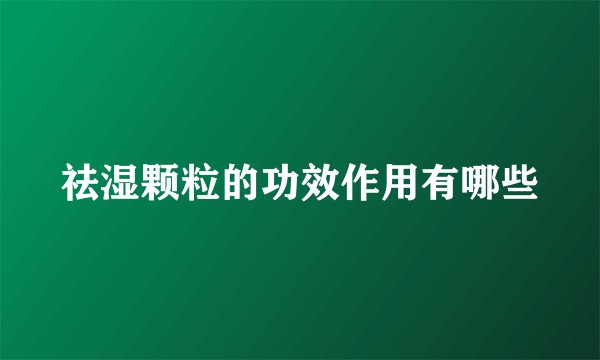 祛湿颗粒的功效作用有哪些