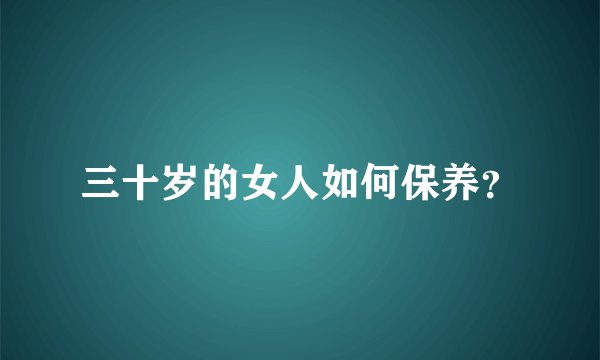 三十岁的女人如何保养？